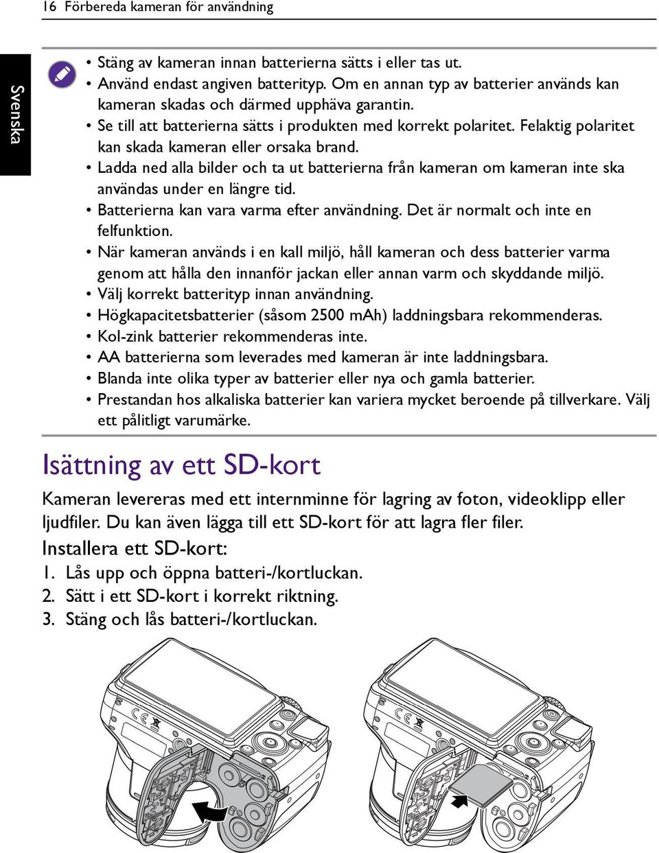 Felaktig polaritet kan skada kameran eller orsaka brand. Ladda ned alla bilder och ta ut batterierna från kameran om kameran inte ska användas under en längre tid.