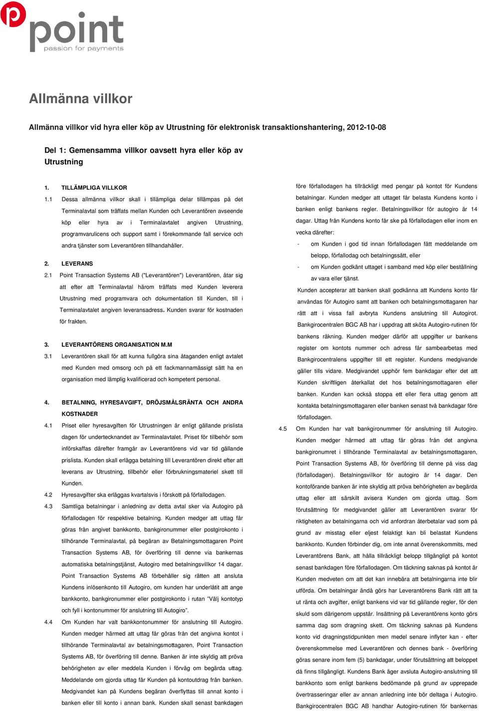 1 Dessa allmänna villkor skall i tillämpliga delar tillämpas på det Terminalavtal som träffats mellan Kunden och Leverantören avseende köp eller hyra av i Terminalavtalet angiven Utrustning,