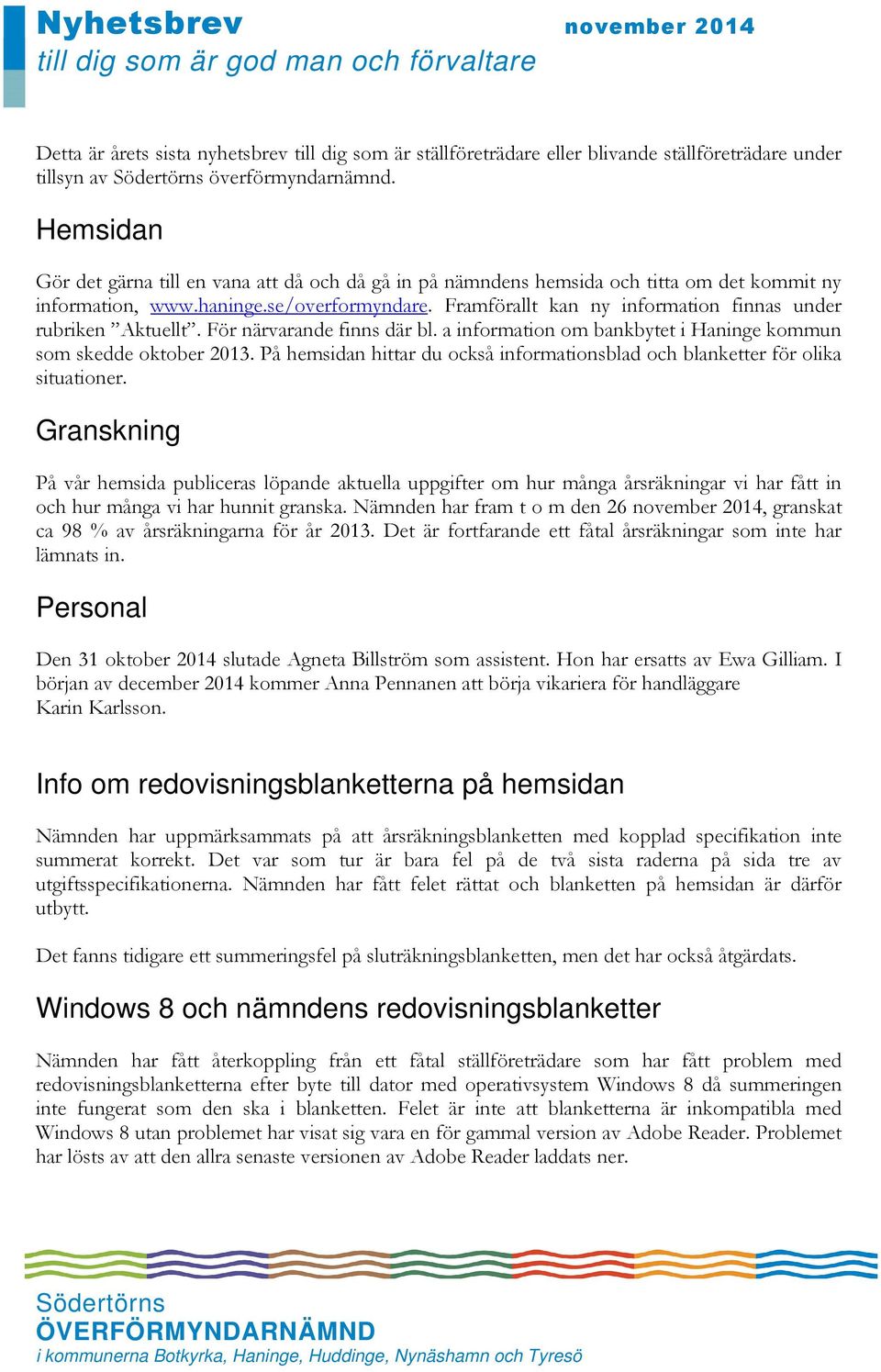 Framförallt kan ny information finnas under rubriken Aktuellt. För närvarande finns där bl. a information om bankbytet i Haninge kommun som skedde oktober 2013.