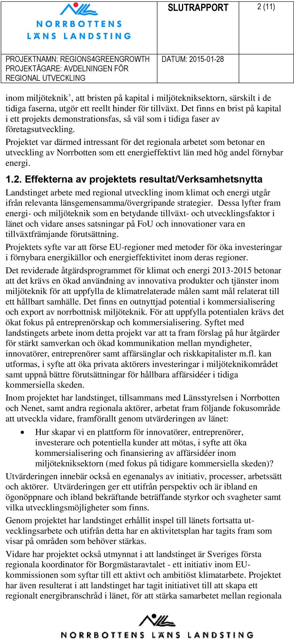 Projektet var därmed intressant för det regionala arbetet som betonar en utveckling av Norrbotten som ett energieffektivt län med hög andel förnybar energi. 1.2.