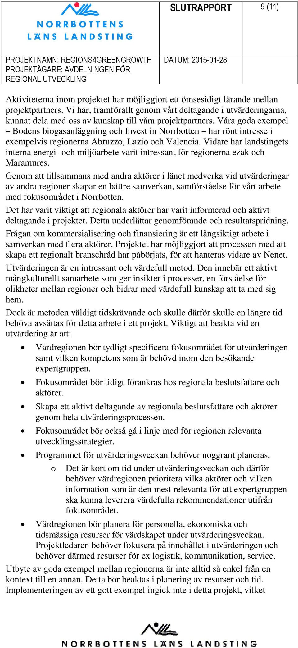 Våra goda exempel Bodens biogasanläggning och Invest in Norrbotten har rönt intresse i exempelvis regionerna Abruzzo, Lazio och Valencia.