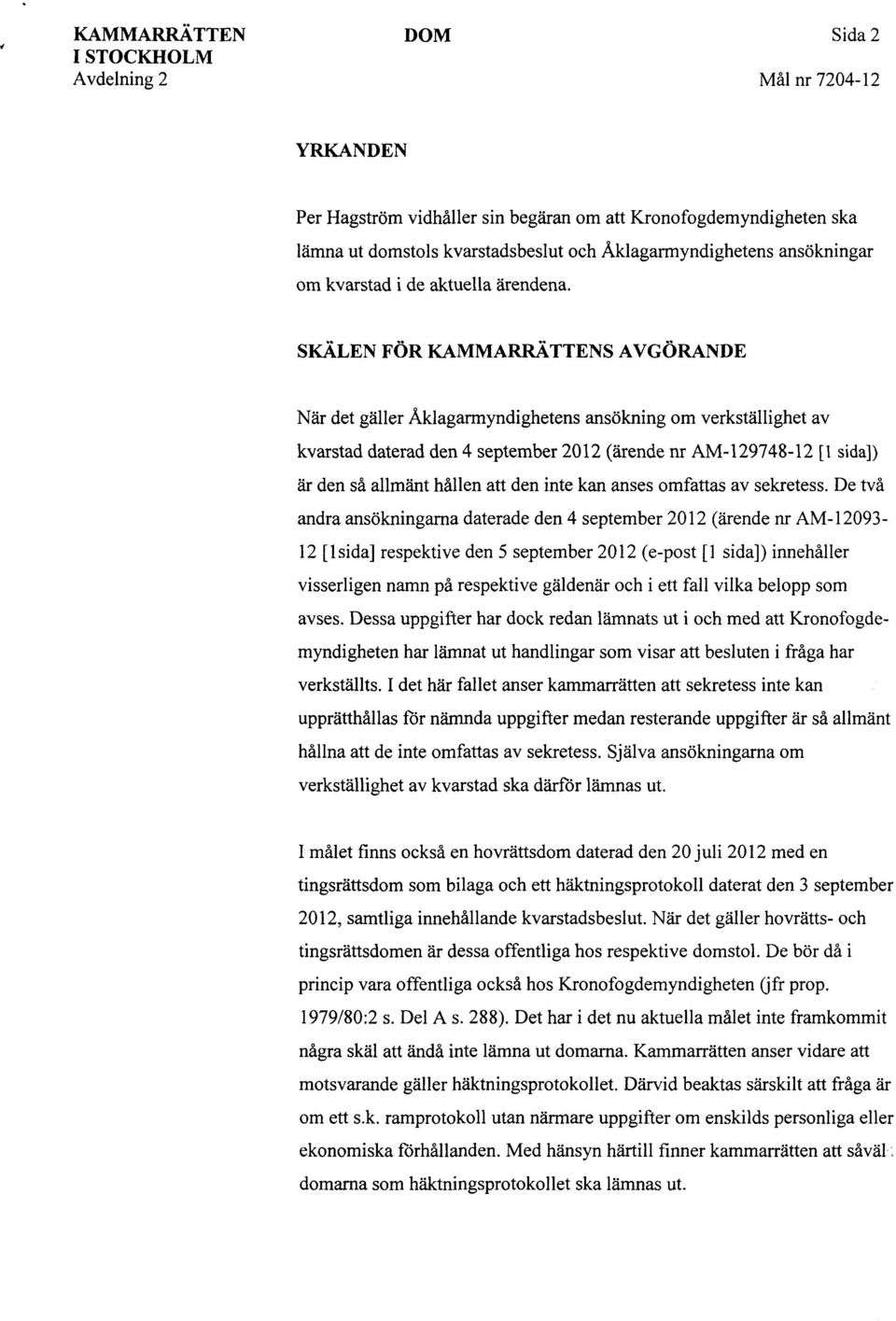 SKÄLEN FÖR KAMMARRÄTTENS AVGÖRANDE När det gäller Åklagarmyndighetens ansökning om verkställighet av kvarstad daterad den 4 september 2012 (ärende nr AM-129748-12 [l sida]) är den så allmänt hållen