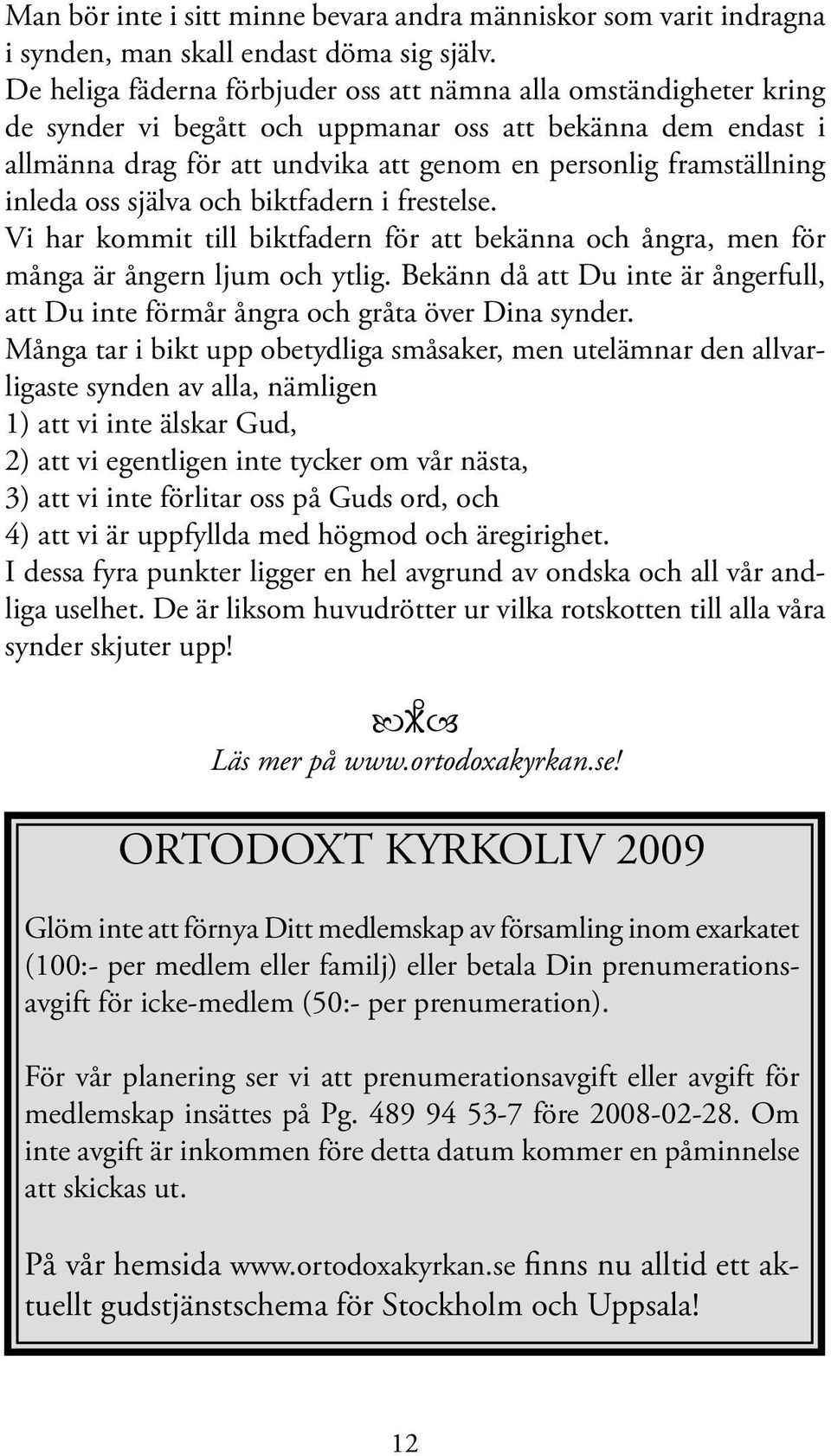 inleda oss själva och biktfadern i frestelse. Vi har kommit till biktfadern för att bekänna och ångra, men för många är ångern ljum och ytlig.