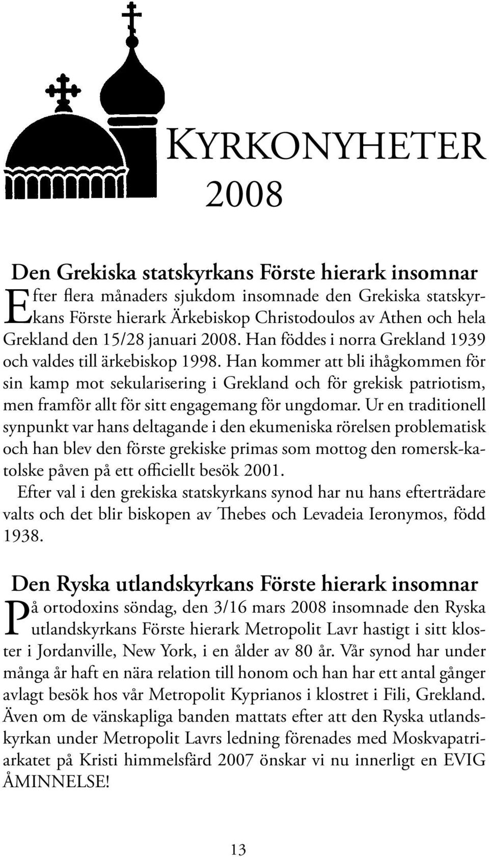 Han kommer att bli ihågkommen för sin kamp mot sekularisering i Grekland och för grekisk patriotism, men framför allt för sitt engagemang för ungdomar.