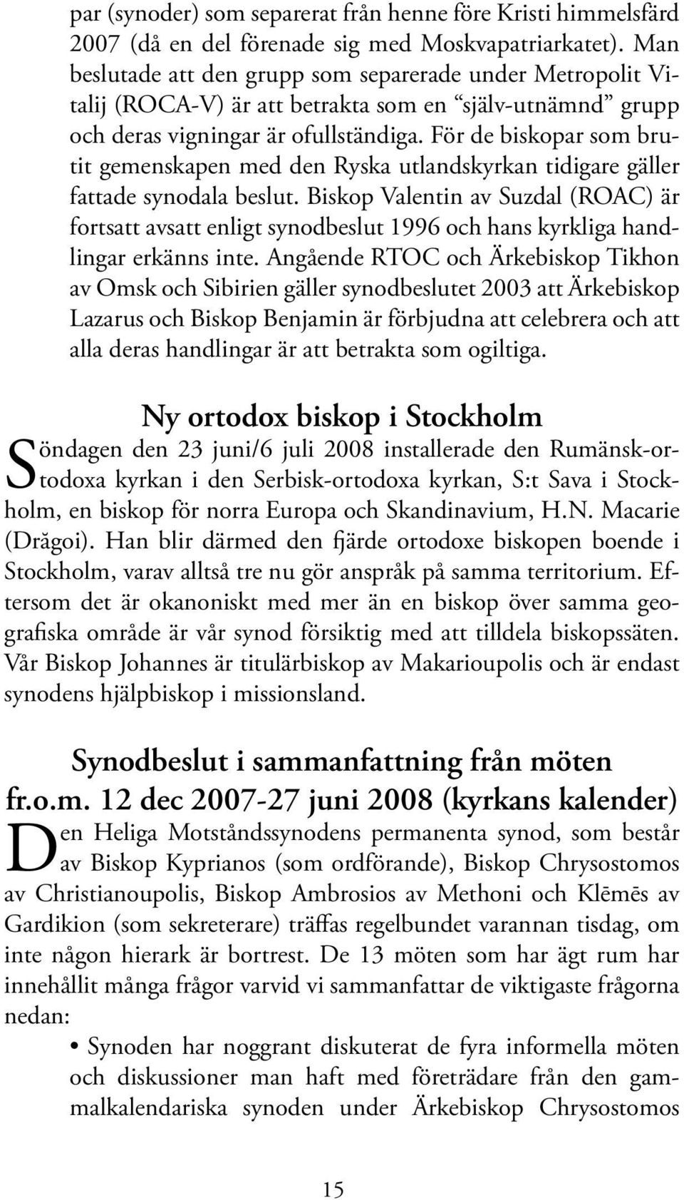 För de biskopar som brutit gemenskapen med den Ryska utlandskyrkan tidigare gäller fattade synodala beslut.