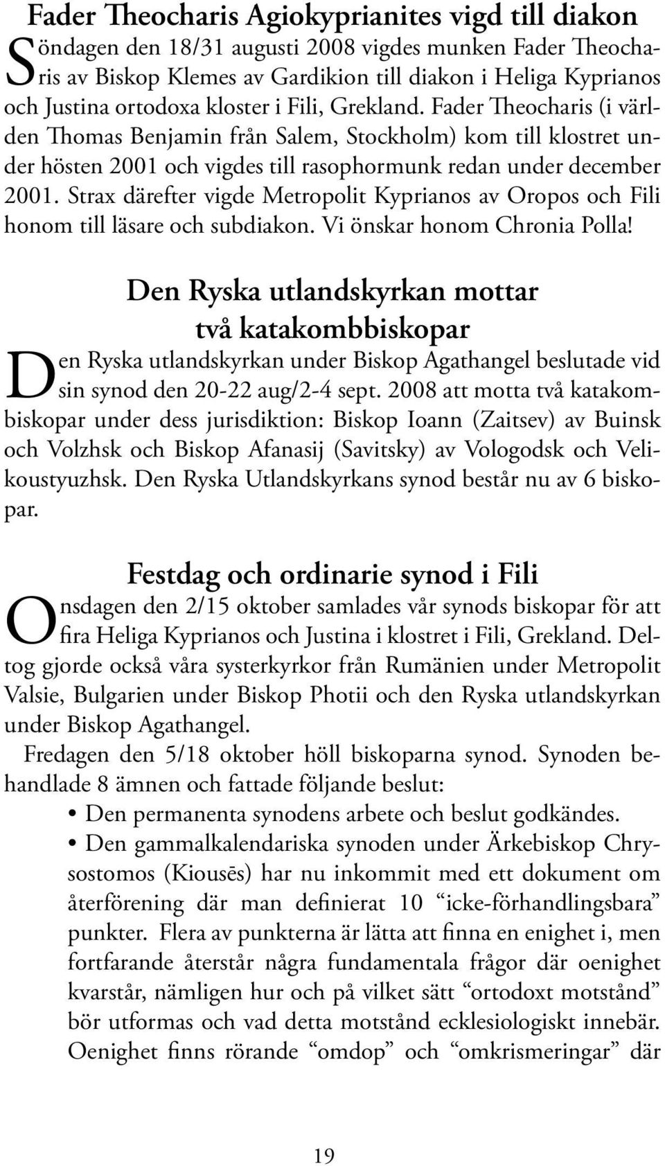 Strax därefter vigde Metropolit Kyprianos av Oropos och Fili honom till läsare och subdiakon. Vi önskar honom Chronia Polla!