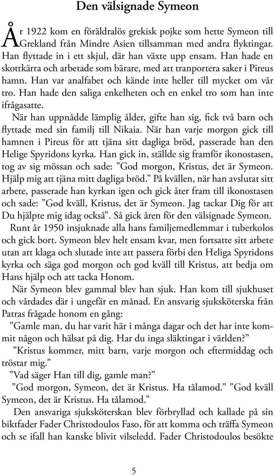 Han hade den saliga enkelheten och en enkel tro som han inte ifrågasatte. När han uppnådde lämplig ålder, gifte han sig, fick två barn och flyttade med sin familj till Nikaia.