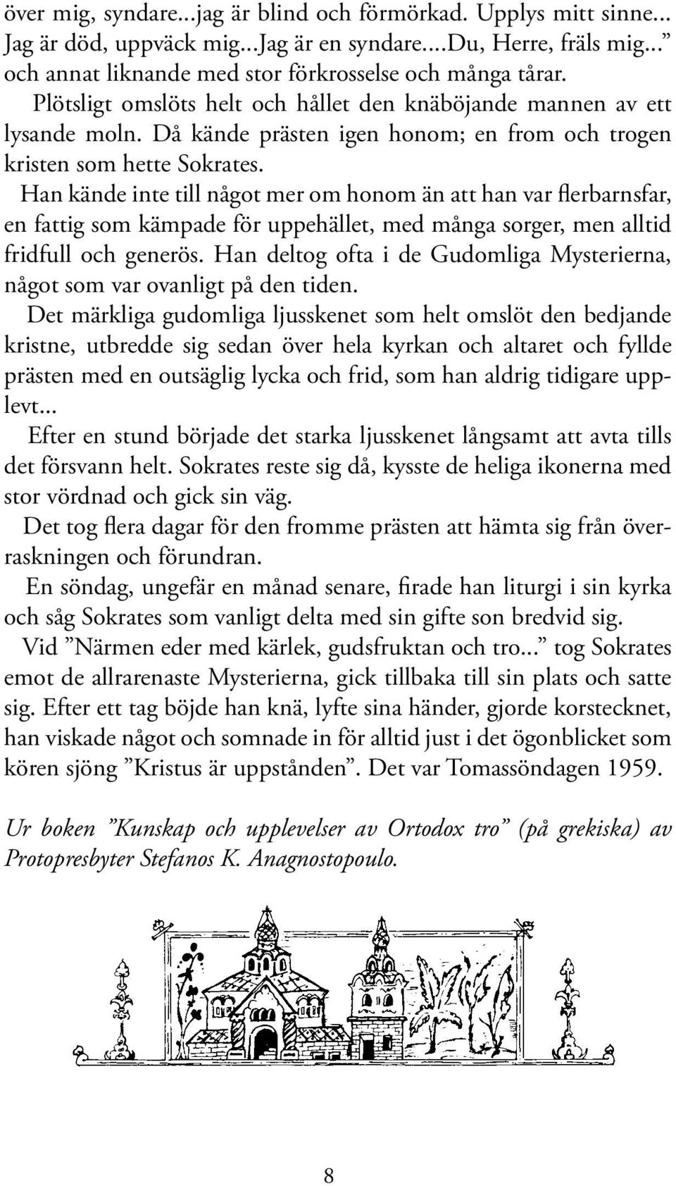 Han kände inte till något mer om honom än att han var flerbarnsfar, en fattig som kämpade för uppehället, med många sorger, men alltid fridfull och generös.