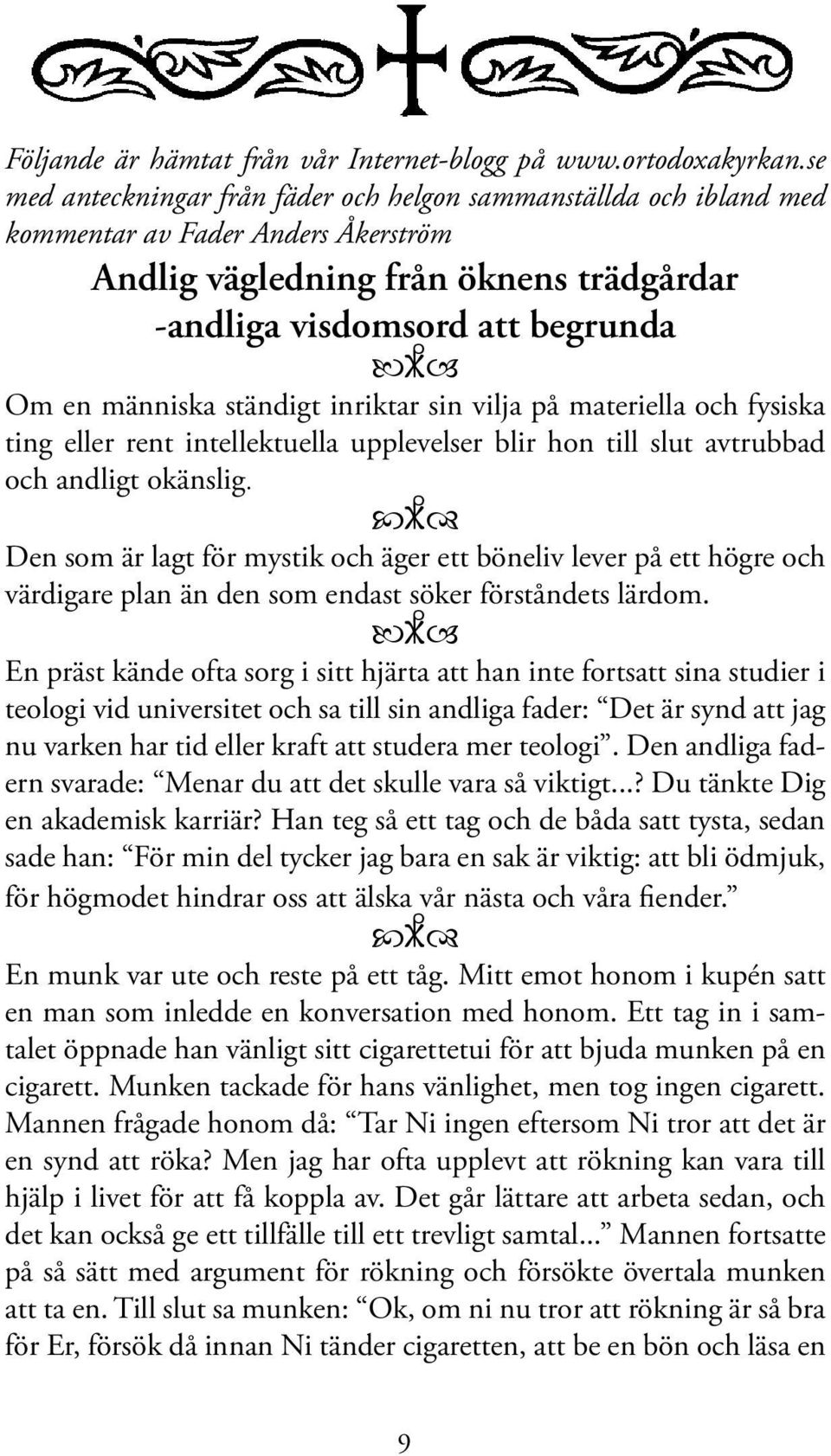 ständigt inriktar sin vilja på materiella och fysiska ting eller rent intellektuella upplevelser blir hon till slut avtrubbad och andligt okänslig.