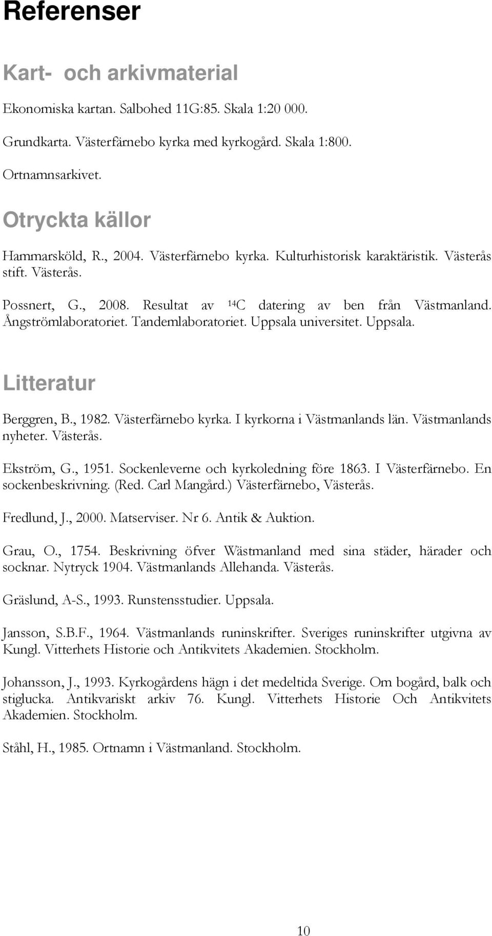 Uppsala universitet. Uppsala. Litteratur Berggren, B., 1982. Västerfärnebo kyrka. I kyrkorna i Västmanlands län. Västmanlands nyheter. Västerås. Ekström, G., 1951.