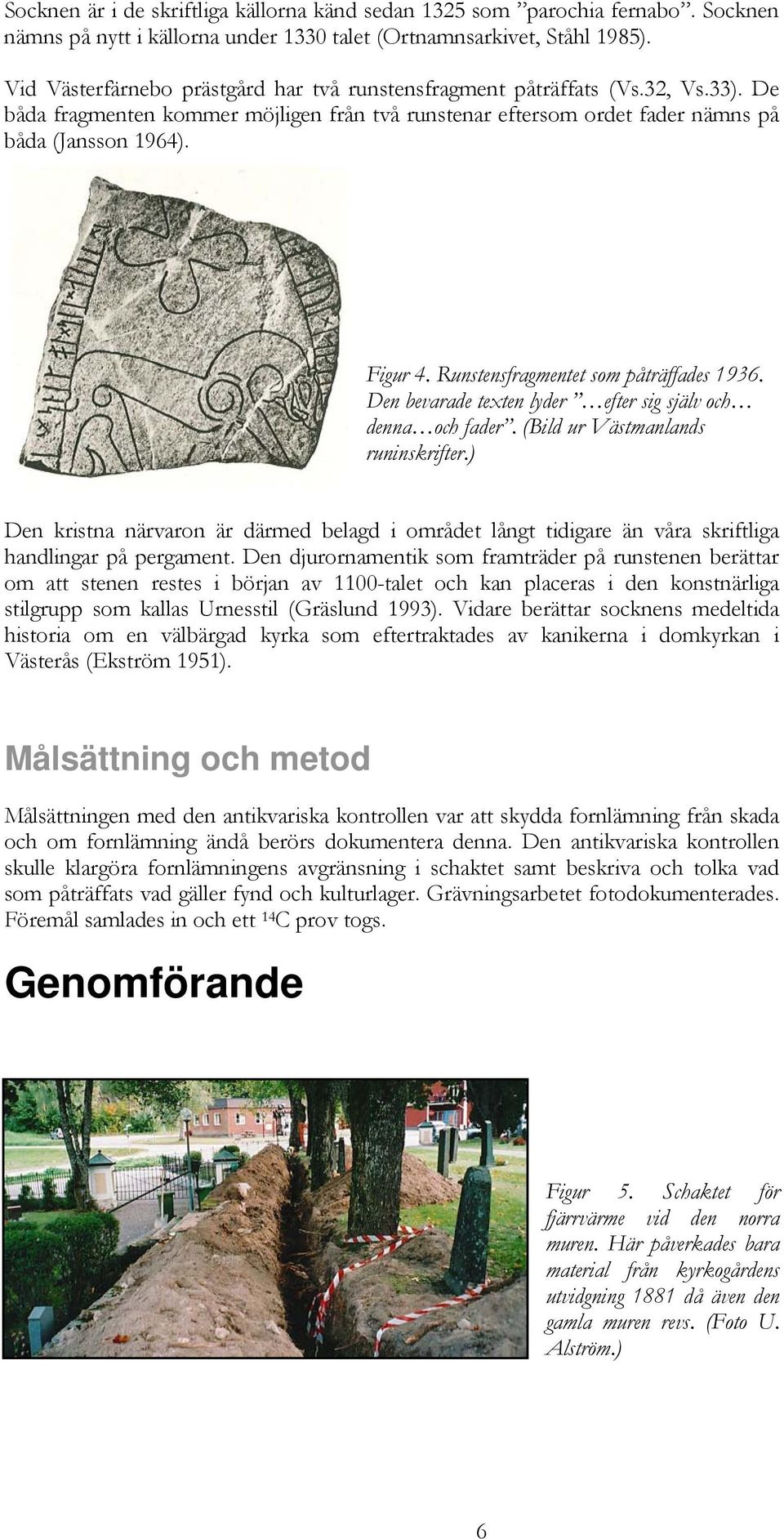 Runstensfragmentet som påträffades 1936. Den bevarade texten lyder efter sig själv och denna och fader. (Bild ur Västmanlands runinskrifter.