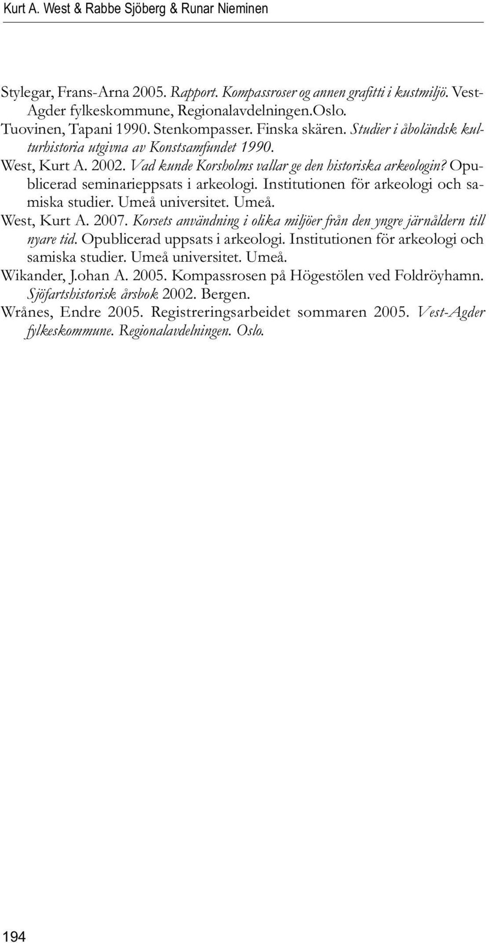 Opublicerad seminarieppsats i arkeologi. Institutionen för arkeologi och samiska studier. Umeå universitet. Umeå. West, Kurt A. 2007.