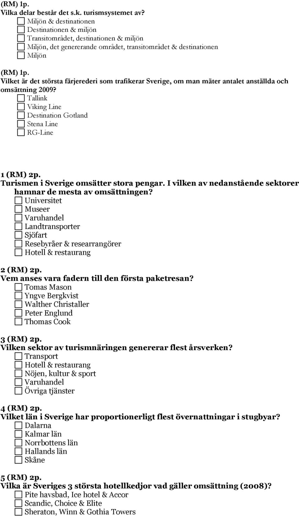 Universitet Museer Landtransporter Sjöfart Resebyråer & researrangörer Hotell & restaurang 2 (RM) 2p. Vem anses vara fadern till den första paketresan?