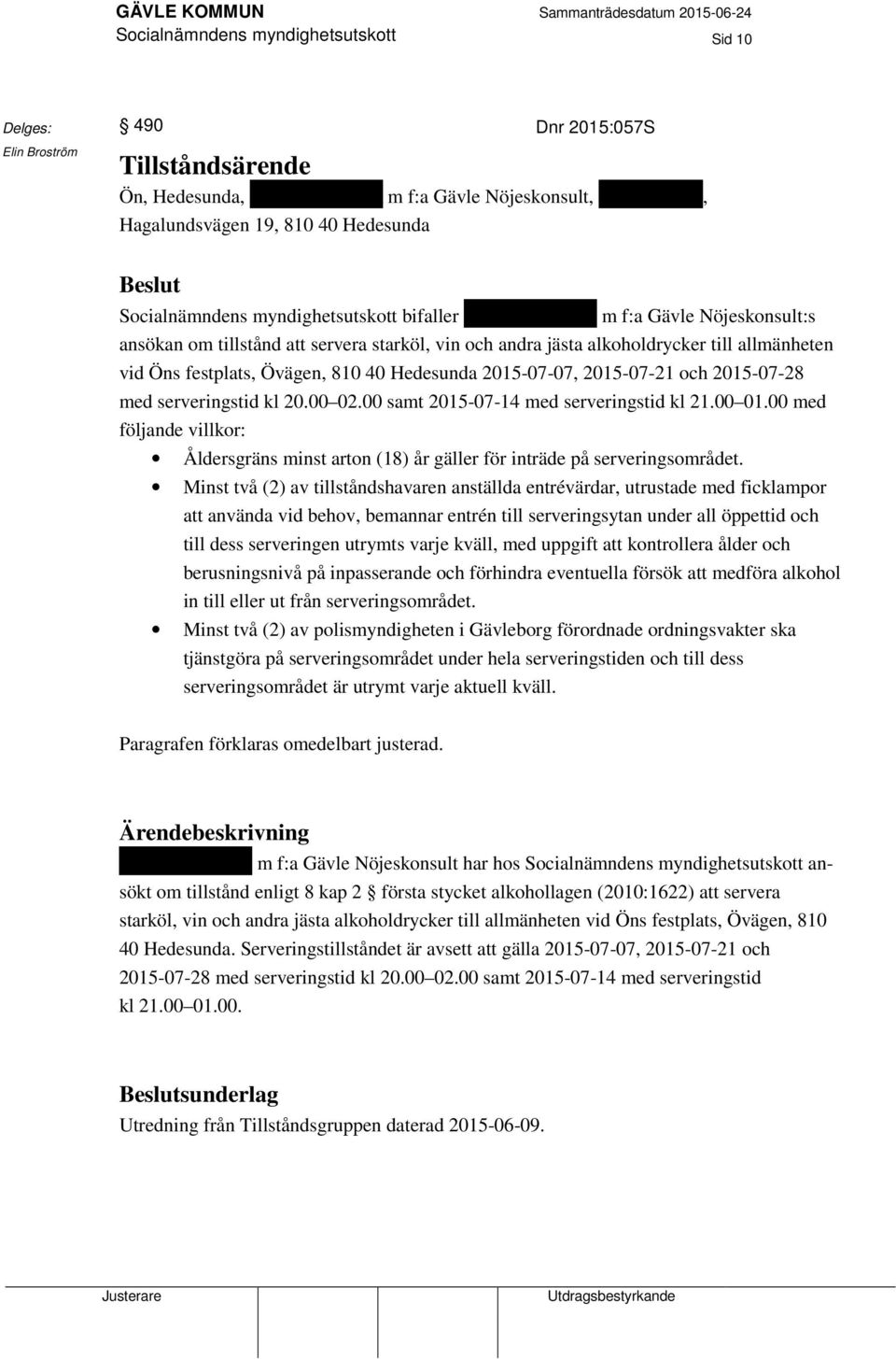 Hedesunda 2015-07-07, 2015-07-21 och 2015-07-28 med serveringstid kl 20.00 02.00 samt 2015-07-14 med serveringstid kl 21.00 01.