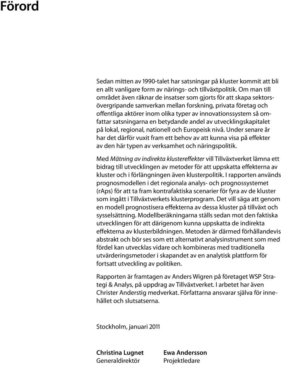 - fattar satsningarna en betydande andel av utvecklingskapitalet på lokal, regional, nationell och Europeisk nivå.