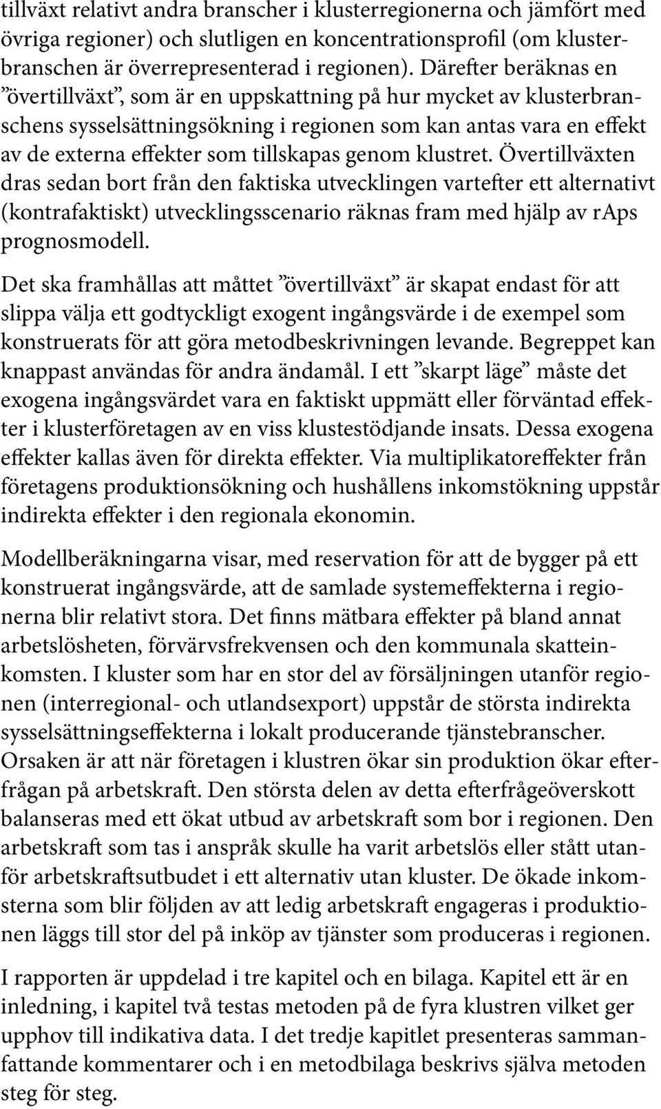 klustret. Övertillväxten dras sedan bort från den faktiska utvecklingen vartefter ett alternativt (kontrafaktiskt) utvecklingsscenario räknas fram med hjälp av raps prognosmodell.