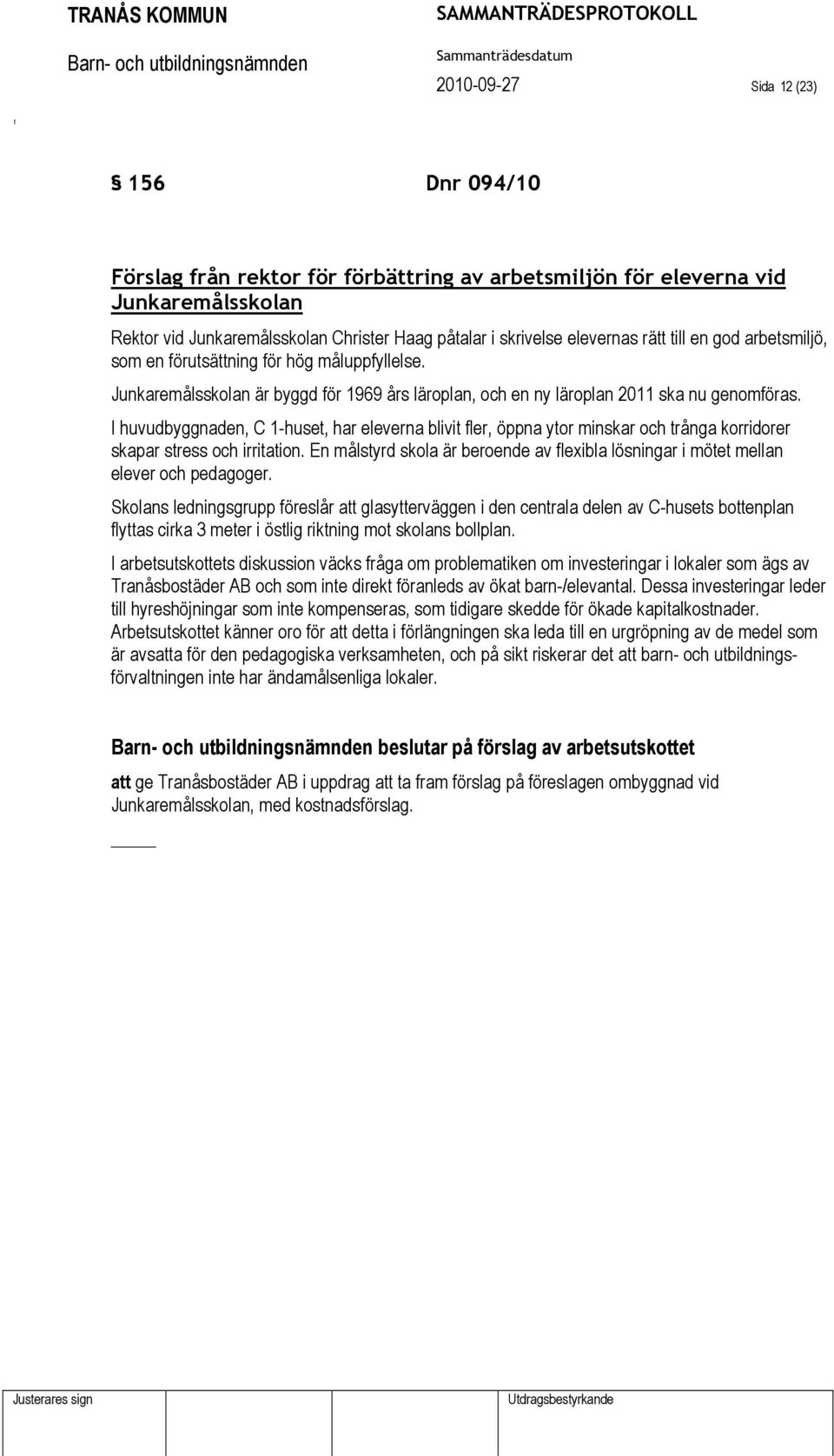 I huvudbyggnaden, C 1-huset, har eleverna blivit ler, öppna ytor minskar och trånga korridorer skapar stress och irritation.