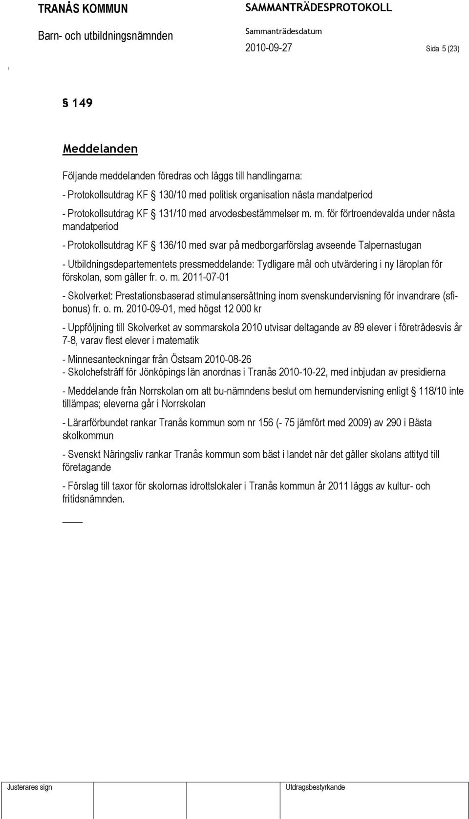 m. ör örtroendevalda under nästa mandatperiod - Protokollsutdrag KF 136/10 med svar på medborgarörslag avseende Talpernastugan - Utbildningsdepartementets pressmeddelande: Tydligare mål och