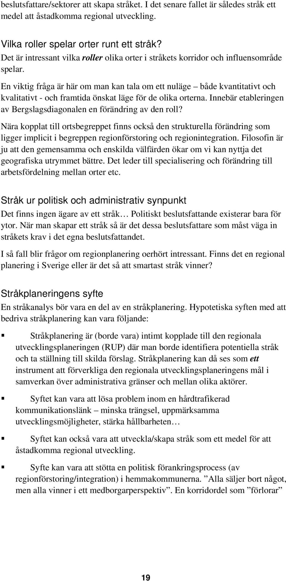 En viktig fråga är här om man kan tala om ett nuläge både kvantitativt och kvalitativt - och framtida önskat läge för de olika orterna.