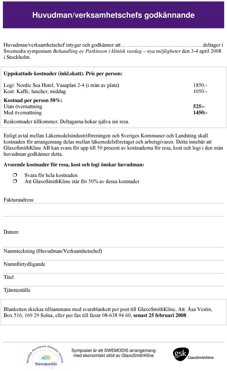 Pris per person: Logi: Nordic Sea Hotel, Vasaplan 2-4 (i mån av plats) 1850:- Kost: Kaffe, luncher, middag 1050:- Kostnad per person 50%: Utan övernattning 525:- Med övernattning 1450:- Reskostnader