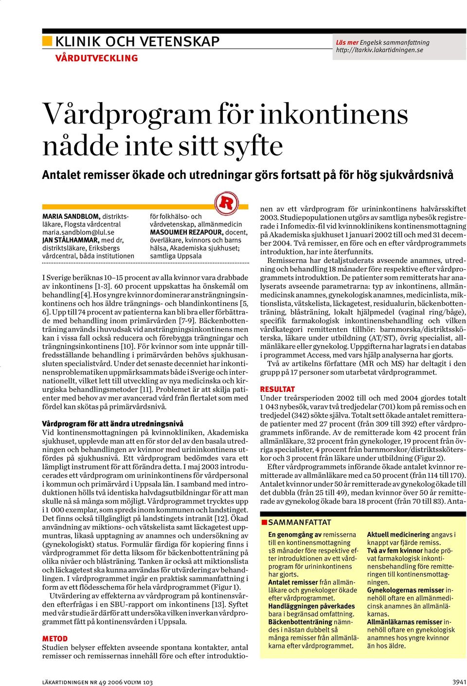 Av de remitterade kom 42 procent från allmänläkare, 32 procent från gynekologer, 19 procent från övriga specialister, 4 procent från barnmorskor/distriktssköterskor och 3 procent från läkare under