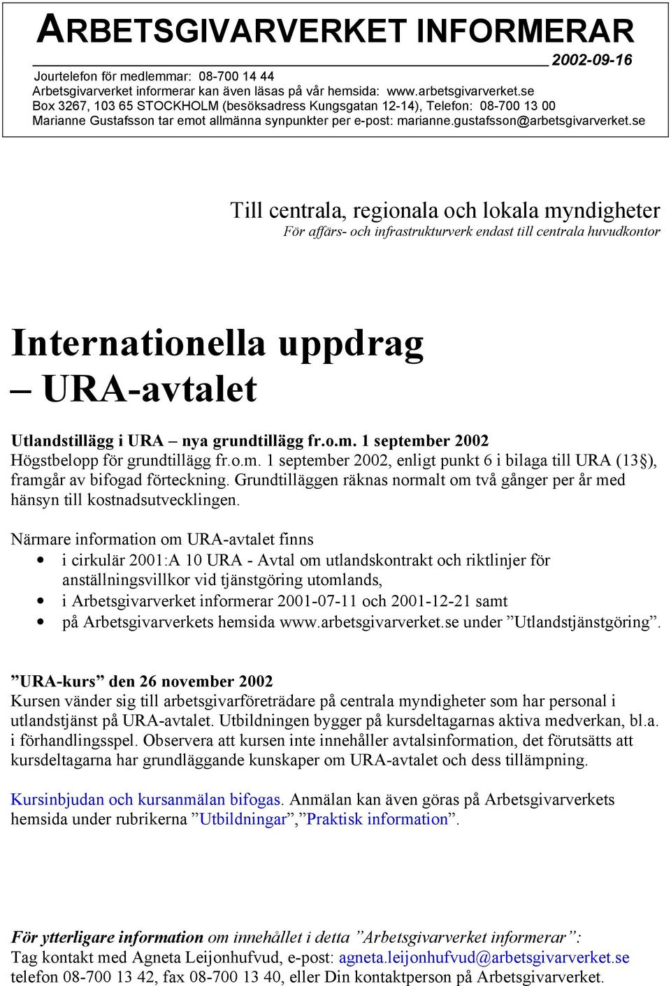 se Till centrala, regionala och lokala myndigheter För affärs- och infrastrukturverk endast till centrala huvudkontor Internationella uppdrag URA-avtalet Utlandstillägg i URA nya grundtillägg fr.o.m. 1 september 2002 Högstbelopp för grundtillägg fr.