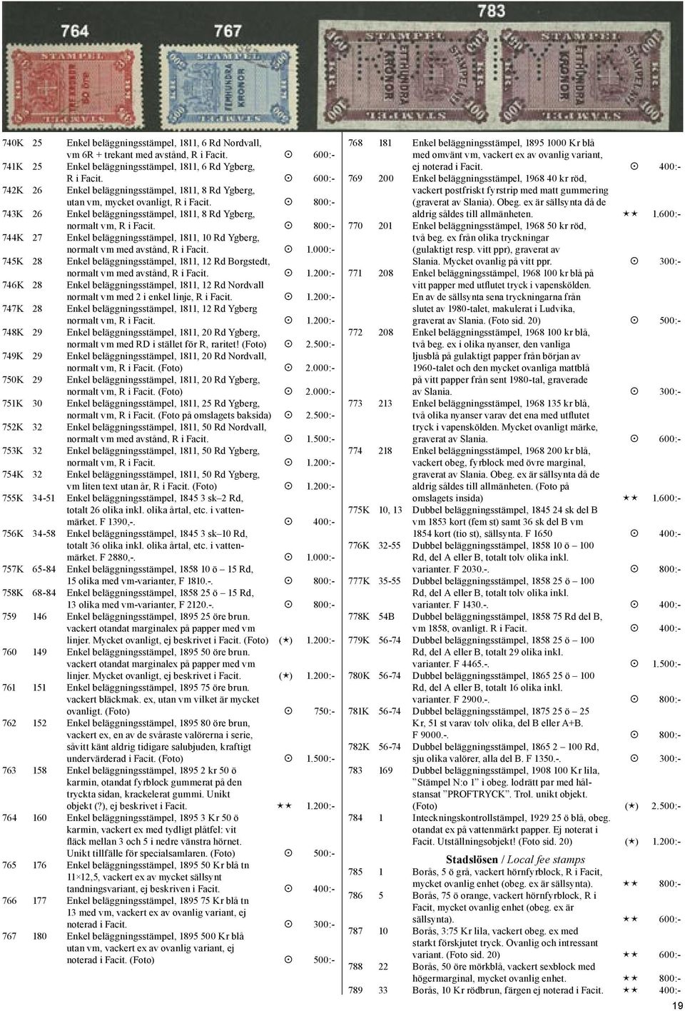 800:- 744K 27 Enkel beläggningsstämpel, 1811, 10 Rd Ygberg, normalt vm med avstånd, R i Facit. 1.000:- 745K 28 Enkel beläggningsstämpel, 1811, 12 Rd Borgstedt, normalt vm med avstånd, R i Facit. 1.200:- 746K 28 Enkel beläggningsstämpel, 1811, 12 Rd Nordvall normalt vm med 2 i enkel linje, R i Facit.