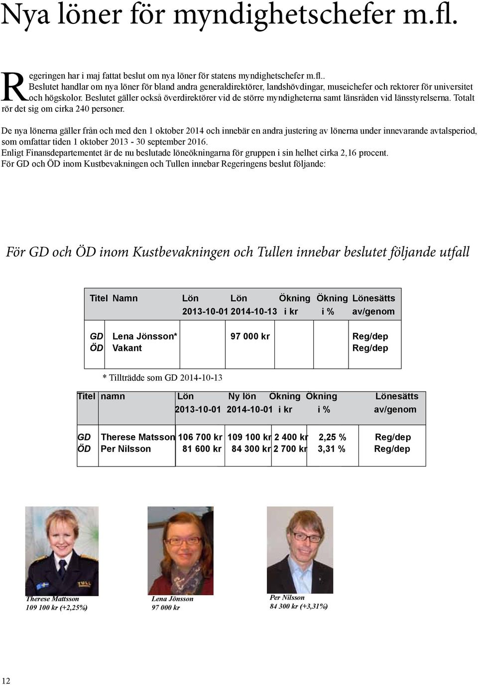 De nya lönerna gäller från och med den 1 oktober 2014 och innebär en andra justering av lönerna under innevarande avtalsperiod, som omfattar tiden 1 oktober 2013-30 september 2016.