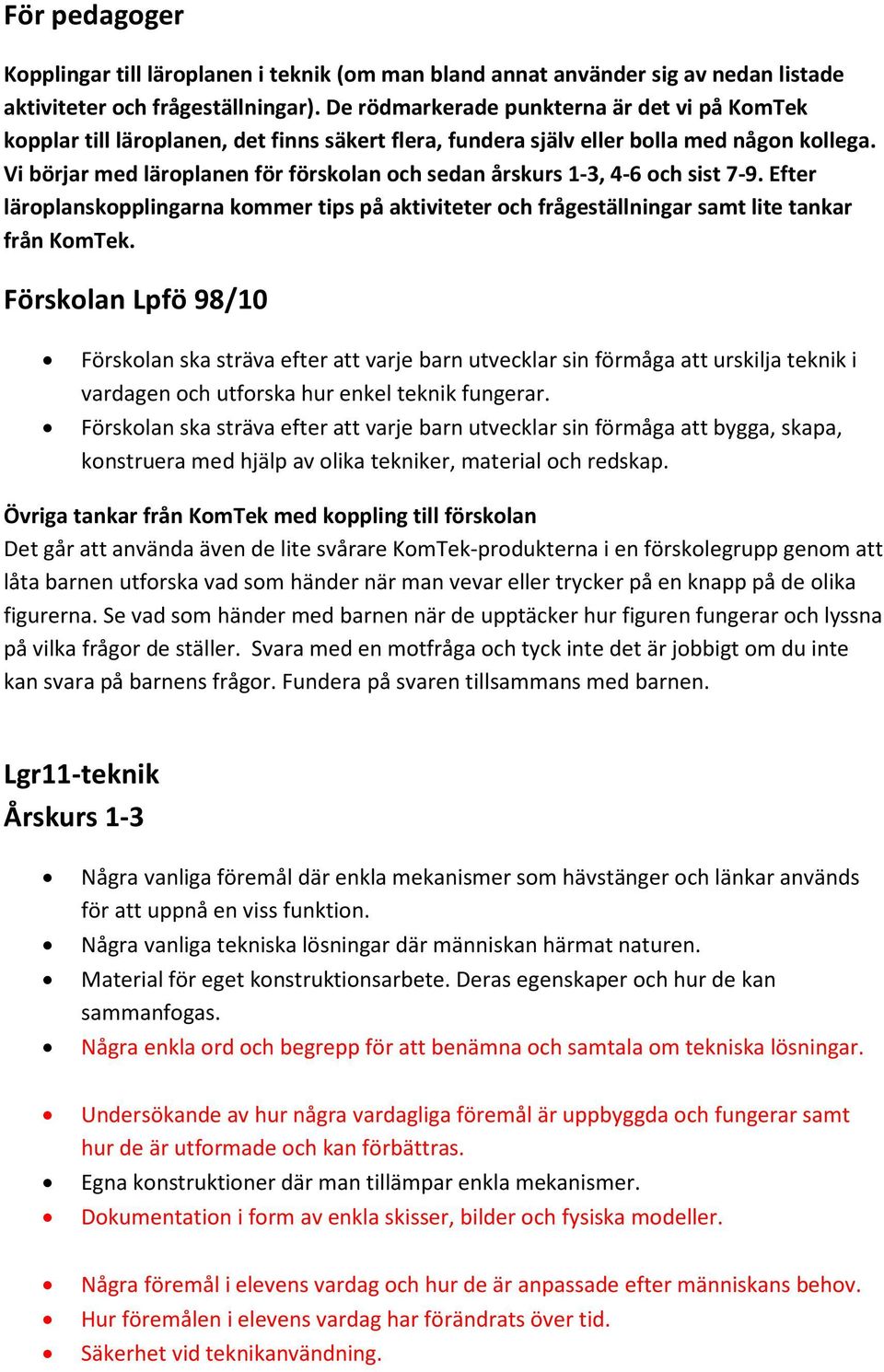 Vi börjar med läroplanen för förskolan och sedan årskurs 1-3, 4-6 och sist 7-9. Efter läroplanskopplingarna kommer tips på aktiviteter och frågeställningar samt lite tankar från KomTek.