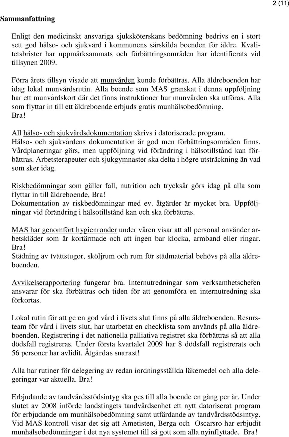 Alla äldreboenden har idag lokal munvårdsrutin. Alla boende som MAS granskat i denna uppföljning har ett munvårdskort där det finns instruktioner hur munvården ska utföras.