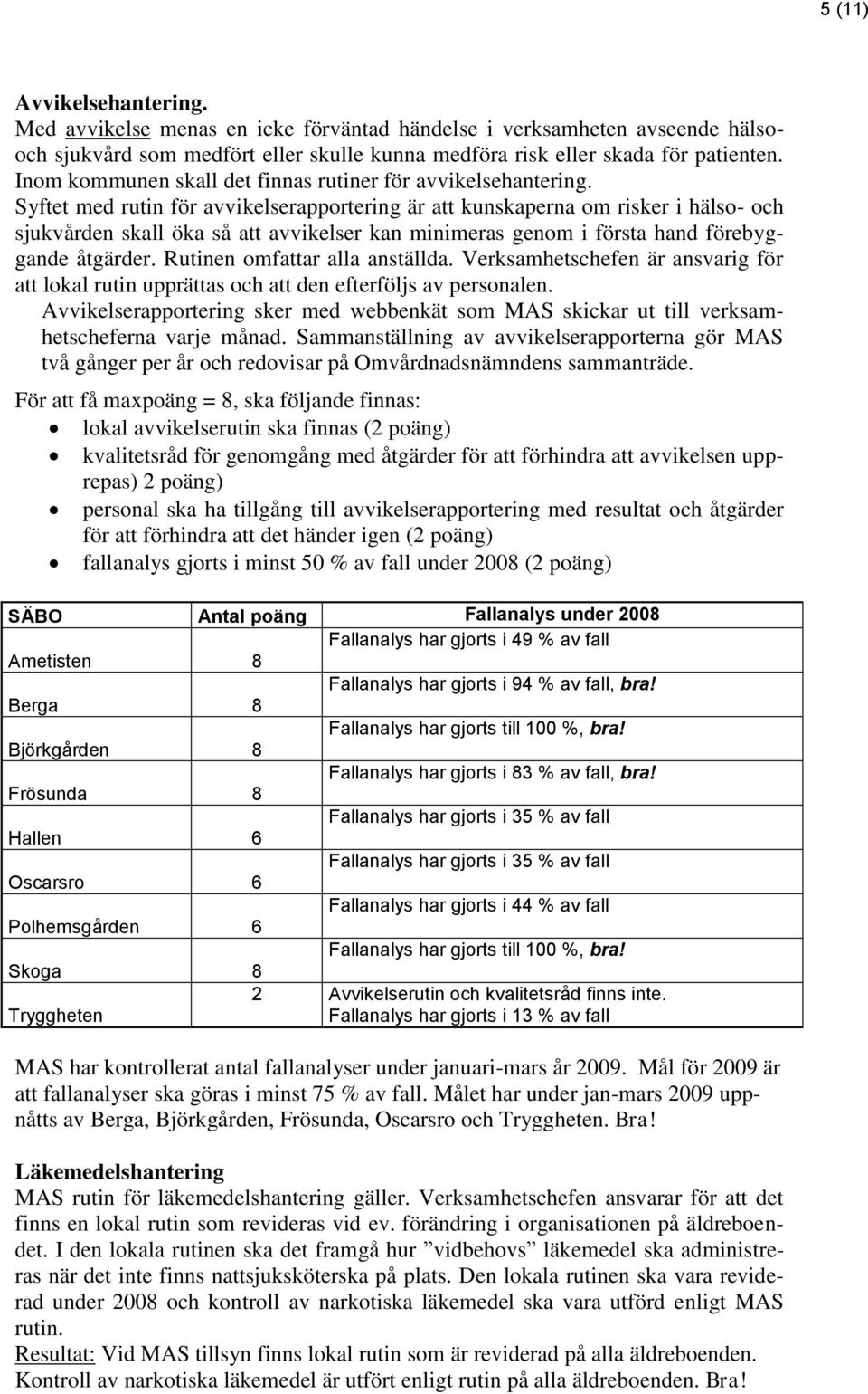 Syftet med rutin för avvikelserapportering är att kunskaperna om risker i hälso- och sjukvården skall öka så att avvikelser kan minimeras genom i första hand förebyggande åtgärder.