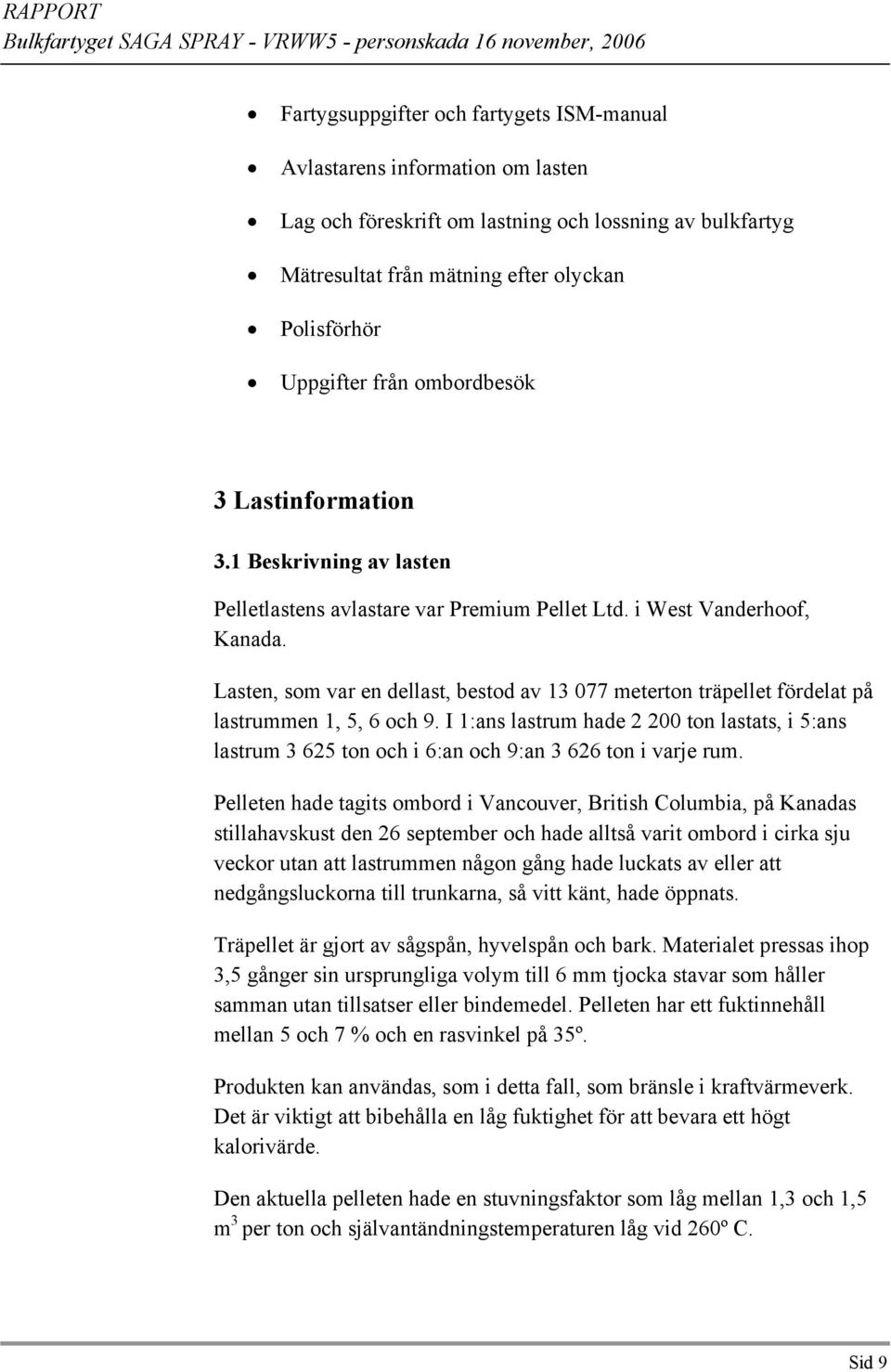 Lasten, som var en dellast, bestod av 13 077 meterton träpellet fördelat på lastrummen 1, 5, 6 och 9.