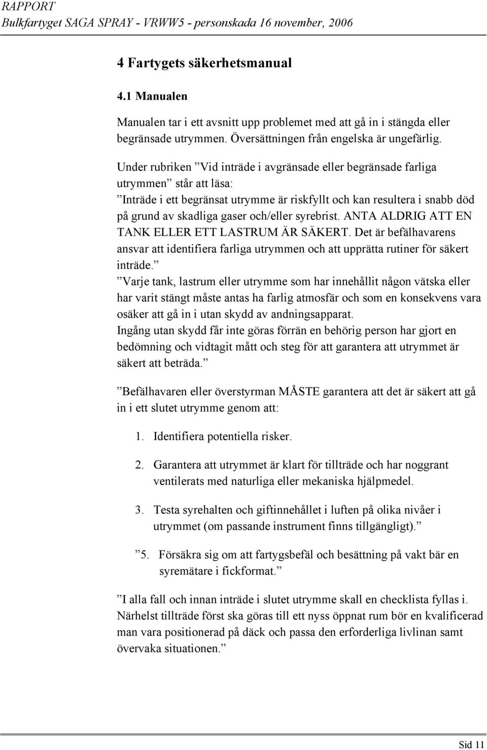 och/eller syrebrist. ANTA ALDRIG ATT EN TANK ELLER ETT LASTRUM ÄR SÄKERT. Det är befälhavarens ansvar att identifiera farliga utrymmen och att upprätta rutiner för säkert inträde.