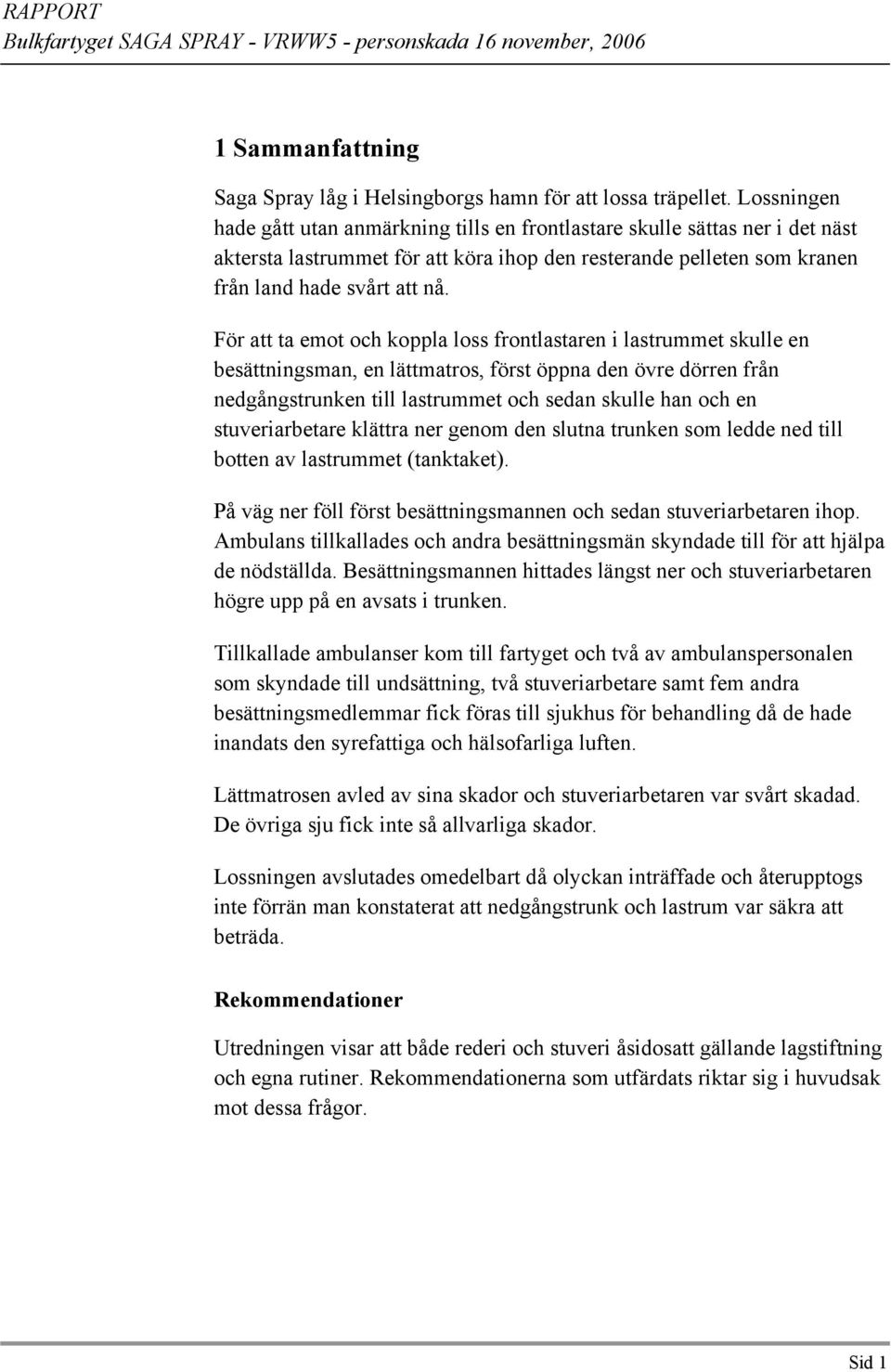 För att ta emot och koppla loss frontlastaren i lastrummet skulle en besättningsman, en lättmatros, först öppna den övre dörren från nedgångstrunken till lastrummet och sedan skulle han och en