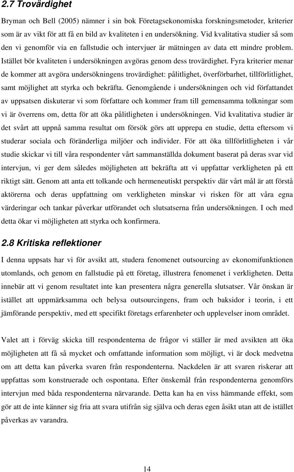 Fyra kriterier menar de kommer att avgöra undersökningens trovärdighet: pålitlighet, överförbarhet, tillförlitlighet, samt möjlighet att styrka och bekräfta.