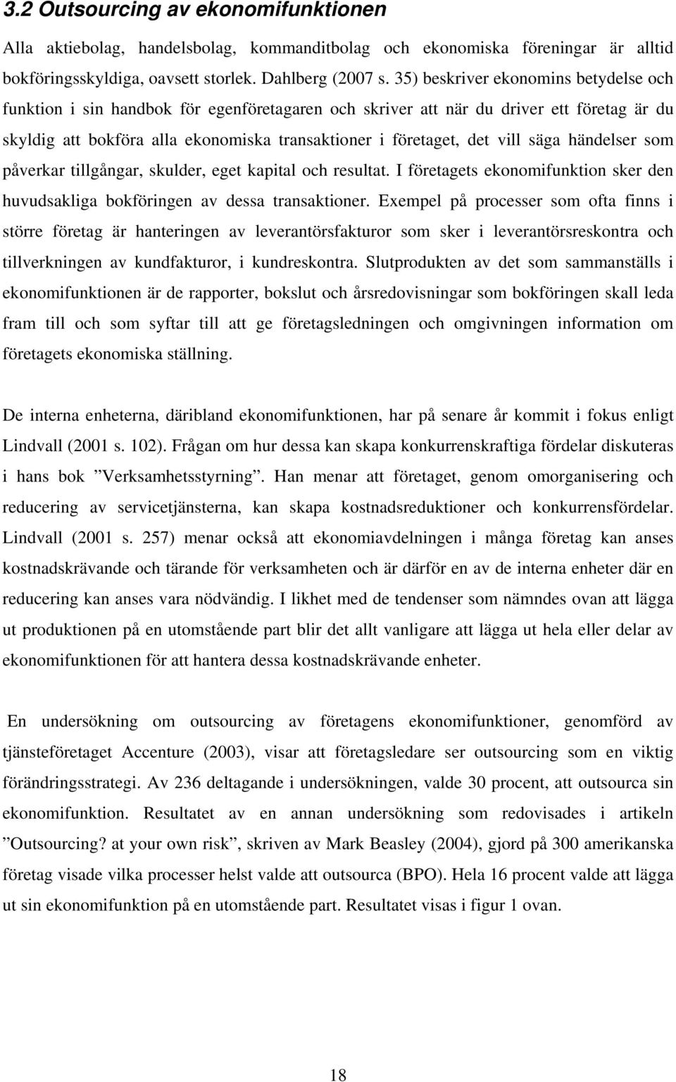 vill säga händelser som påverkar tillgångar, skulder, eget kapital och resultat. I företagets ekonomifunktion sker den huvudsakliga bokföringen av dessa transaktioner.