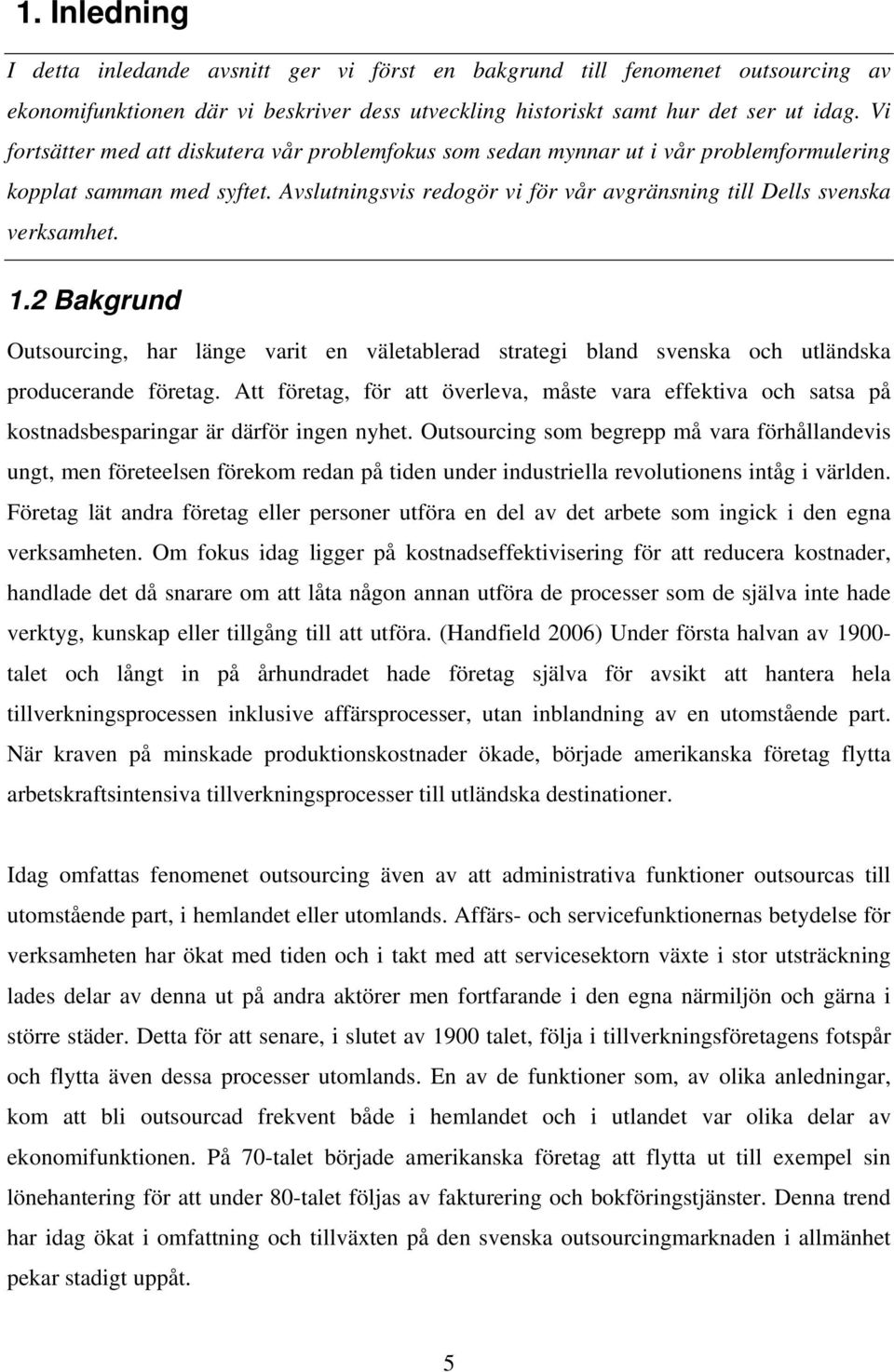 2 Bakgrund Outsourcing, har länge varit en väletablerad strategi bland svenska och utländska producerande företag.