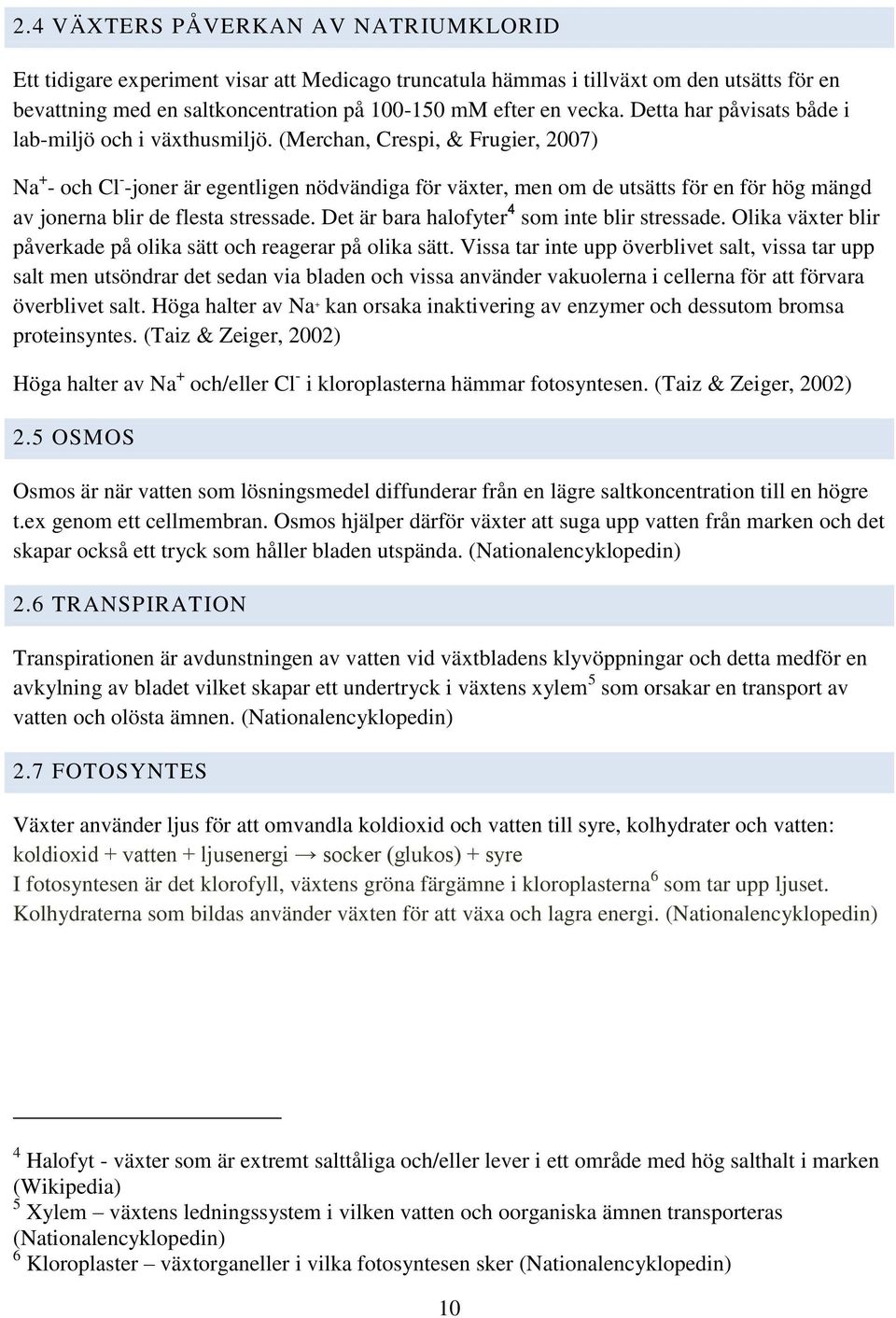 (Merchan, Crespi, & Frugier, 2007) Na + - och Cl - -joner är egentligen nödvändiga för växter, men om de utsätts för en för hög mängd av jonerna blir de flesta stressade.