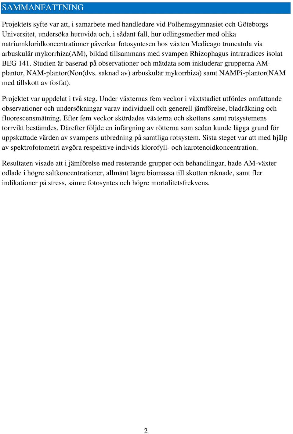 Studien är baserad på observationer och mätdata som inkluderar grupperna AMplantor, NAM-plantor(Non(dvs. saknad av) arbuskulär mykorrhiza) samt NAMPi-plantor(NAM med tillskott av fosfat).