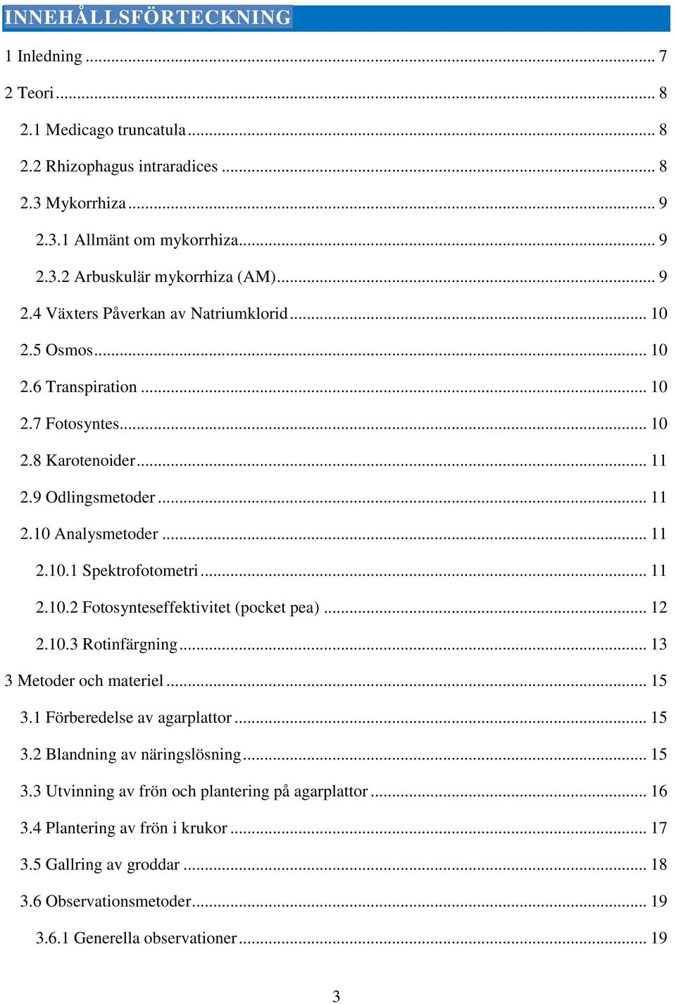 .. 11 2.10.2 Fotosynteseffektivitet (pocket pea)... 12 2.10.3 Rotinfärgning... 13 3 Metoder och materiel... 15 3.1 Förberedelse av agarplattor... 15 3.2 Blandning av näringslösning... 15 3.3 Utvinning av frön och plantering på agarplattor.