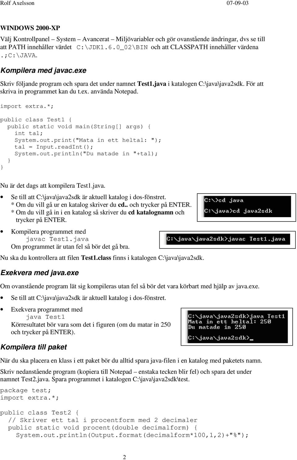 *; public class Test1 { public static void main(string[] args) { int tal; System.out.print("Mata in ett heltal: "); tal = Input.readInt(); System.out.println("Du matade in "+tal); Nu är det dags att kompilera Test1.