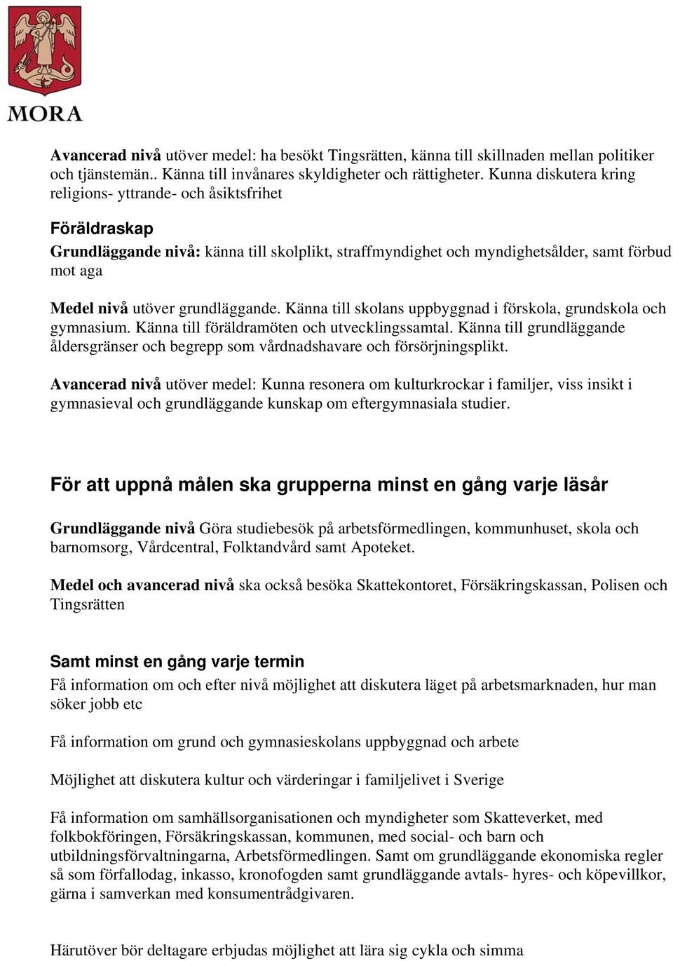 grundläggande. Känna till skolans uppbyggnad i förskola, grundskola och gymnasium. Känna till föräldramöten och utvecklingssamtal.