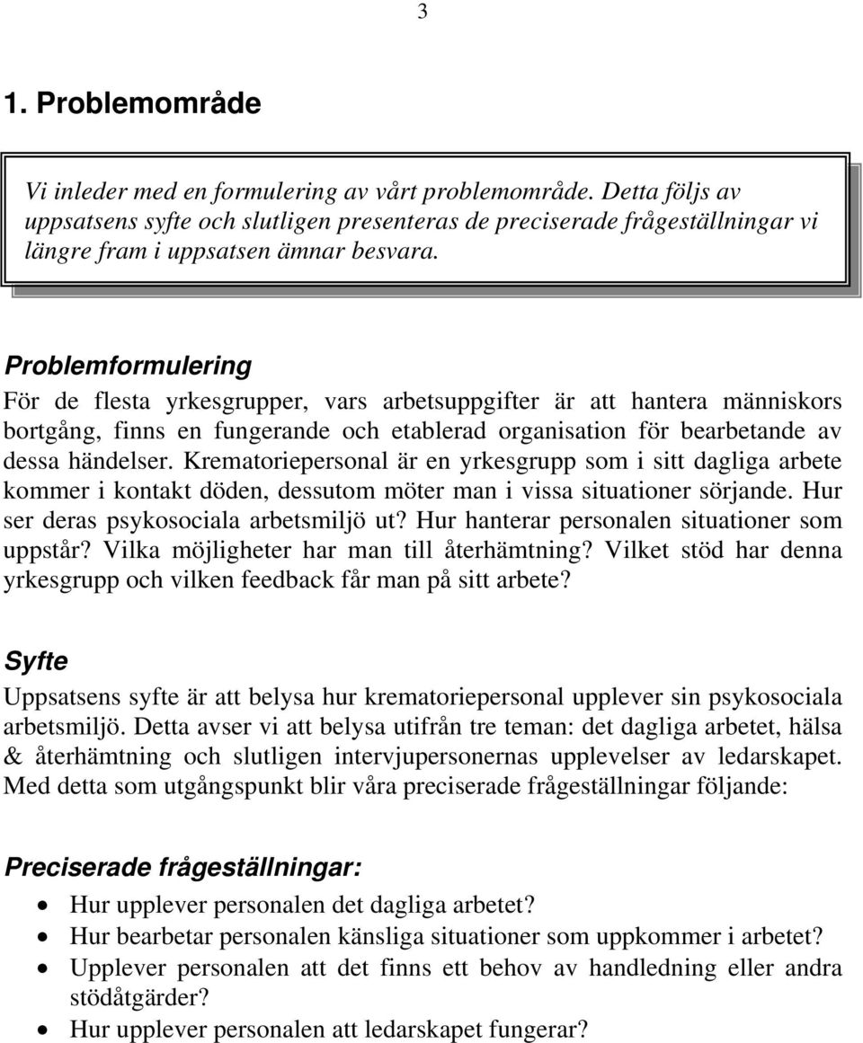 Problemformulering För de flesta yrkesgrupper, vars arbetsuppgifter är att hantera människors bortgång, finns en fungerande och etablerad organisation för bearbetande av dessa händelser.