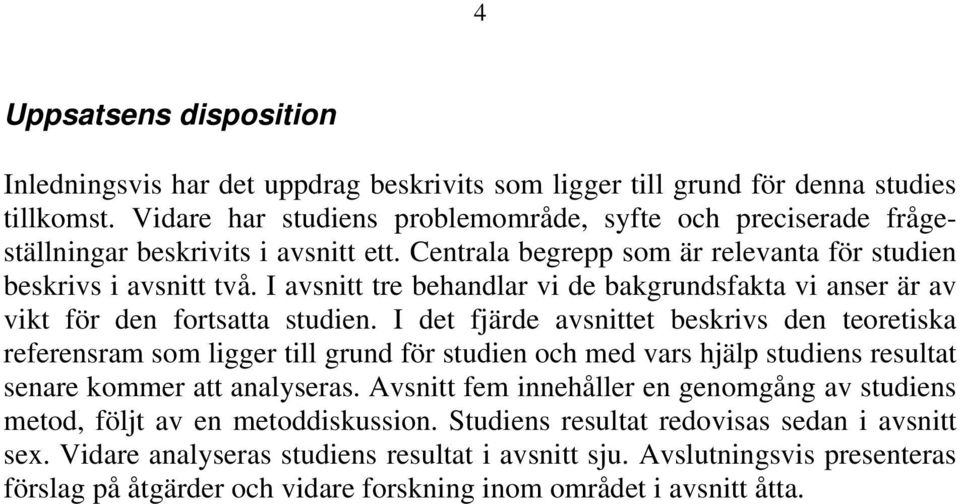 I avsnitt tre behandlar vi de bakgrundsfakta vi anser är av vikt för den fortsatta studien.