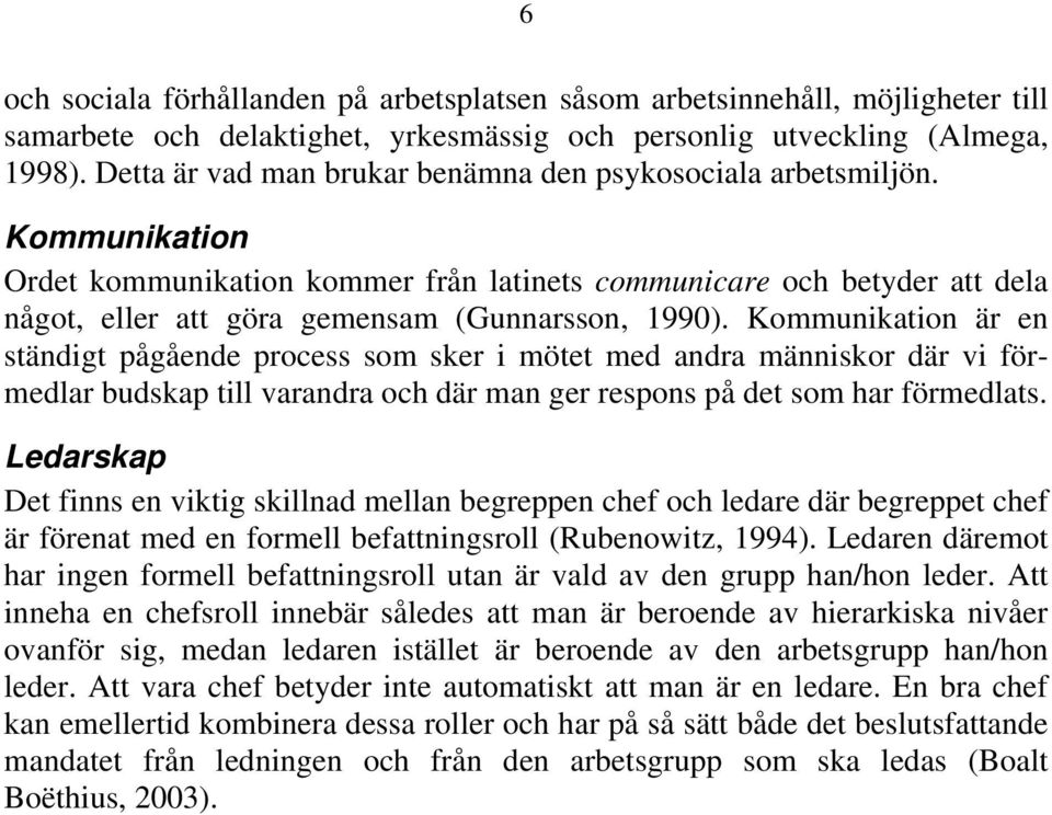 Kommunikation Ordet kommunikation kommer från latinets communicare och betyder att dela något, eller att göra gemensam (Gunnarsson, 1990).