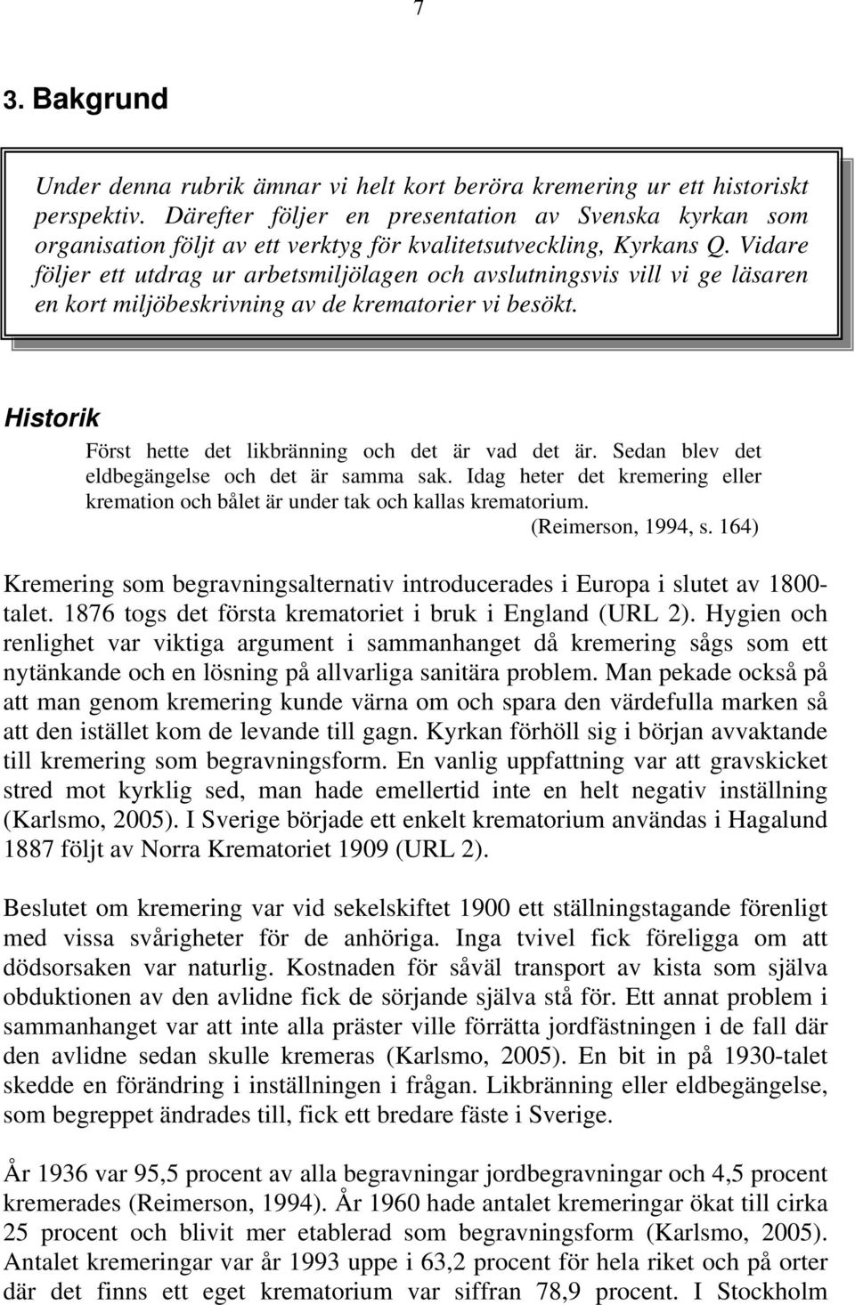 Vidare följer ett utdrag ur arbetsmiljölagen och avslutningsvis vill vi ge läsaren en kort miljöbeskrivning av de krematorier vi besökt. Historik Först hette det likbränning och det är vad det är.