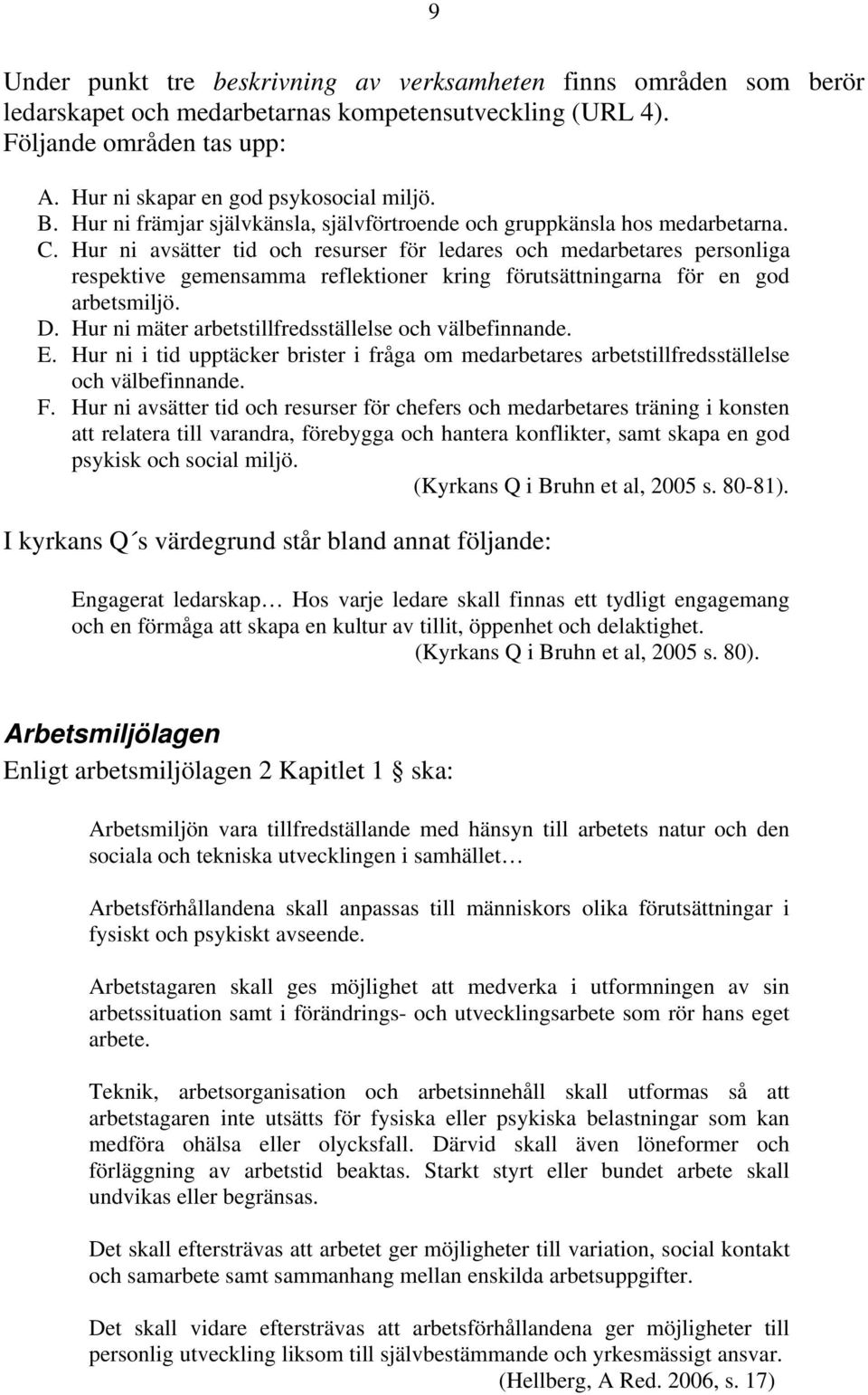 Hur ni avsätter tid och resurser för ledares och medarbetares personliga respektive gemensamma reflektioner kring förutsättningarna för en god arbetsmiljö. D.