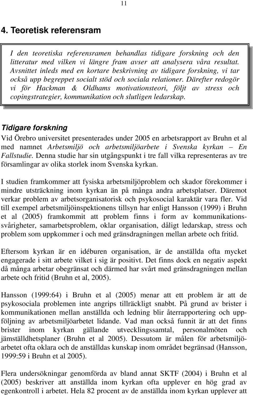 Därefter redogör vi för Hackman & Oldhams motivationsteori, följt av stress och copingstrategier, kommunikation och slutligen ledarskap.