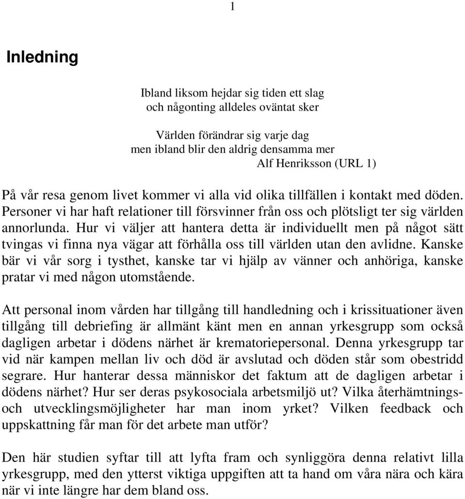 Hur vi väljer att hantera detta är individuellt men på något sätt tvingas vi finna nya vägar att förhålla oss till världen utan den avlidne.