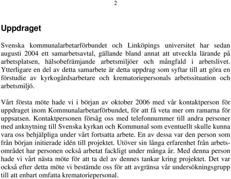 Ytterligare en del av detta samarbete är detta uppdrag som syftar till att göra en förstudie av kyrkogårdsarbetare och krematoriepersonals arbetssituation och arbetsmiljö.